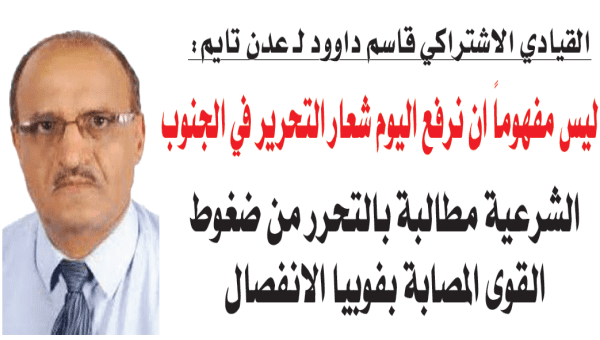  القيادي الاشتراكي قاسم داوؤد: شعار تحرير الجنوب لم يعد مفهوما وعلى الشرعية التخلص من فوبيا الانفصال ( حوار خاص)